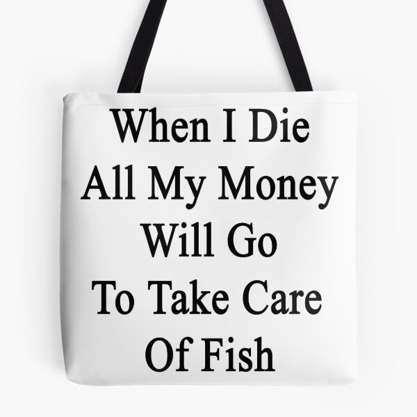 Item preview, When I Die All My Money Will Go To Take Care Of Fish designed and sold by supernova23.