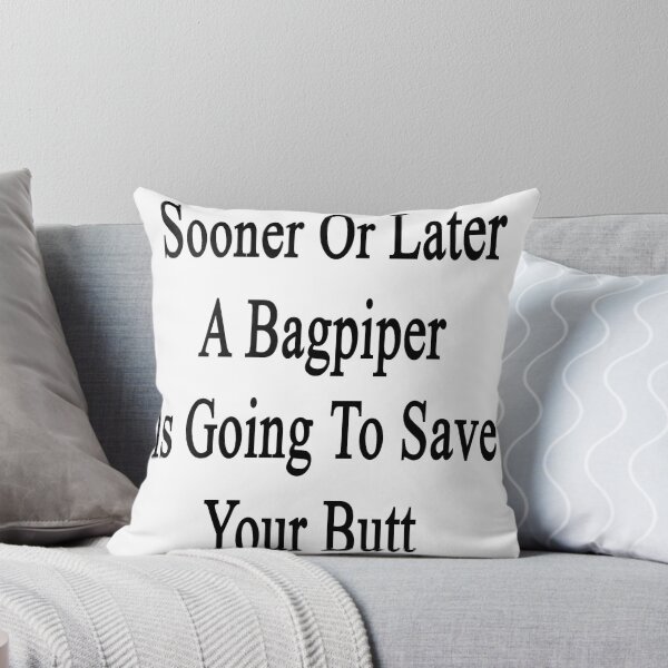Item preview, Sooner Or Later A Bagpiper Is Going To Save Your Butt  designed and sold by supernova23.