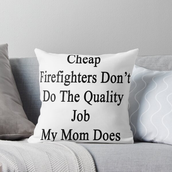 Artikelvorschau, Cheap Firefighters Don't Do The Quality Job My Mom Does entworfen und verkauft von supernova23.