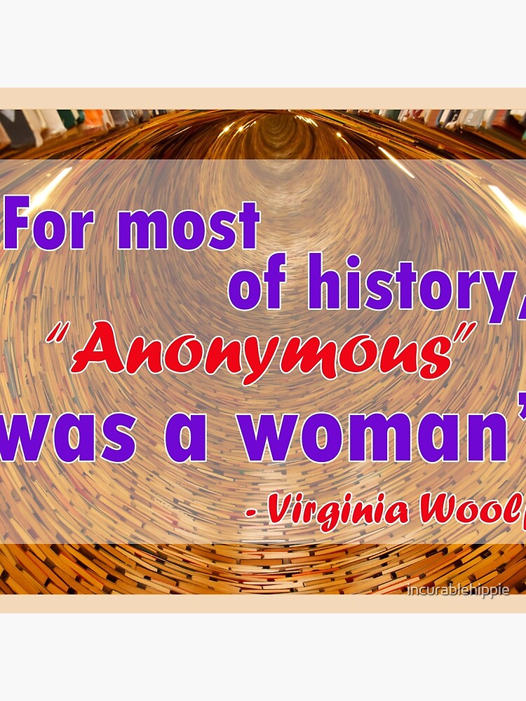 For most of history, Anonymous was a woman - Virginia Woolf Quote by incurablehippie