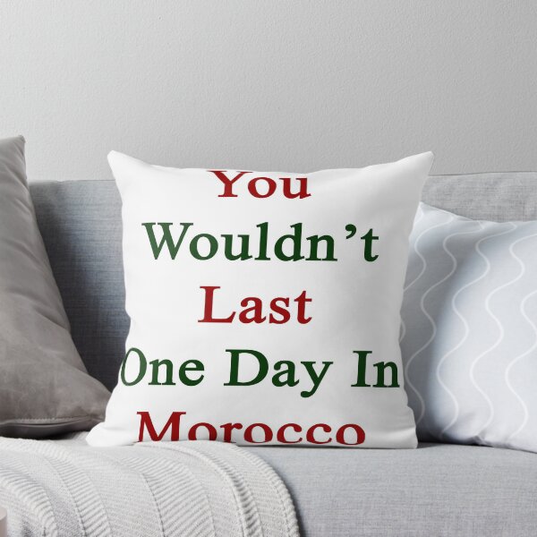 Item preview, You Wouldn't Last One Day In Morocco  designed and sold by supernova23.