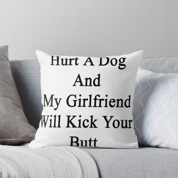 Item preview, Hurt A Dog And My Girlfriend Will Kick Your Butt  designed and sold by supernova23.