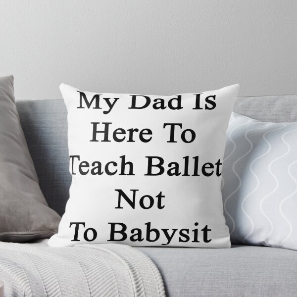 Item preview, My Dad Is Here To Teach Ballet Not To Babysit  designed and sold by supernova23.
