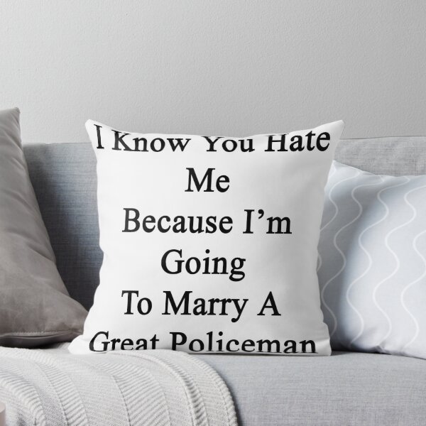 Item preview, I Know You Hate Me Because I'm Going To Marry A Great Policeman designed and sold by supernova23.