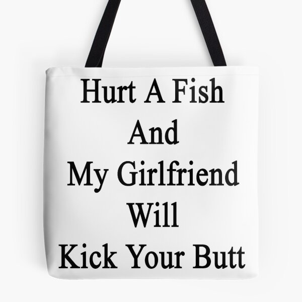 Item preview, Hurt A Fish And My Girlfriend Will Kick Your Butt  designed and sold by supernova23.