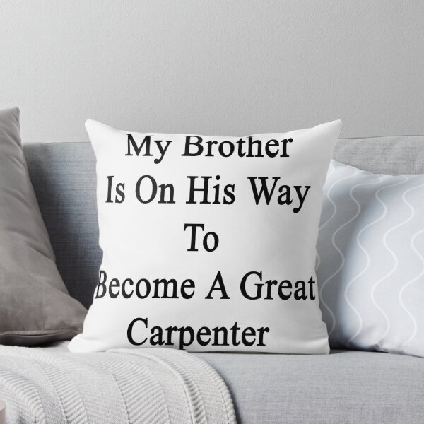 Artikelvorschau, My Brother Is On His Way To Become A Great Carpenter  entworfen und verkauft von supernova23.