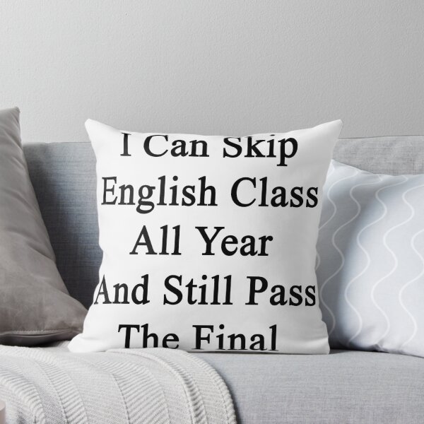 Artikelvorschau, I Can Skip English Class All Year And Still Pass The Final entworfen und verkauft von supernova23.