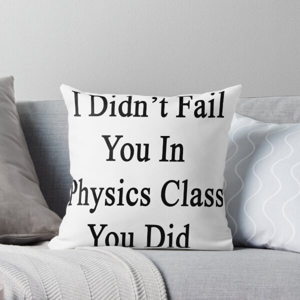 Item preview, I Didn't Fail You In Physics Class You Did  designed and sold by supernova23.