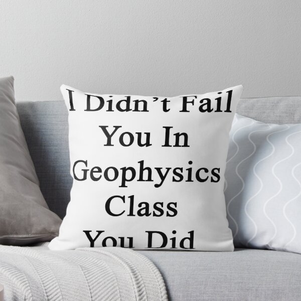 Artikelvorschau, I Didn't Fail You In Geophysics Class You Did  entworfen und verkauft von supernova23.