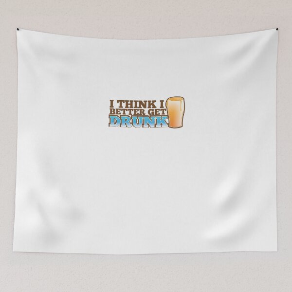 Item preview, I think I better get DRUNK with beer pint glass designed and sold by jazzydevil.