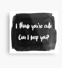 You're Cute Metal Print