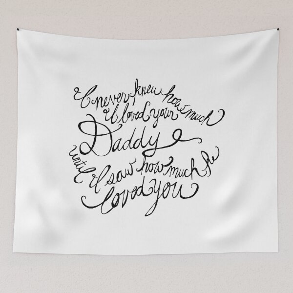 Item preview, I never knew how much I loved your Daddy until I saw how much he loved you designed and sold by Franchesca Cox.