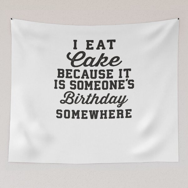 Item preview, I Eat Cake Because It Is Someone's Birthday Somewhere designed and sold by Fitspire Apparel.