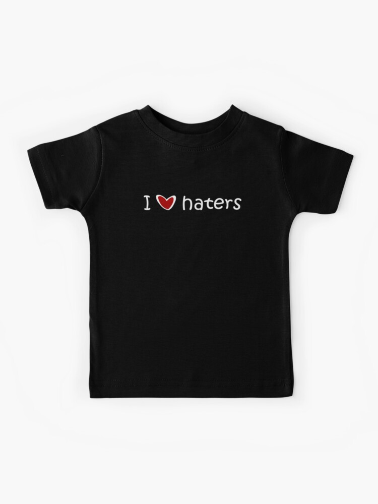I Love Haters Kids T Shirt By I Love You Tees Redbubble