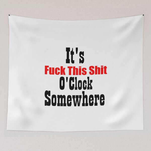 Item preview, IT'S F*UCK THIS SH*T O'CLOCK SOMEWHERE designed and sold by Divertions.
