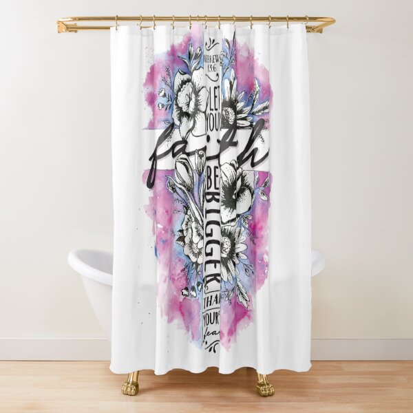 Let Your Faith be Bigger Than Your Fear Shower Curtain