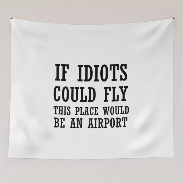 Item preview, IF IDIOTS COULD FLY THIS PLACE WOULD BE AN AIRPORT designed and sold by Divertions.