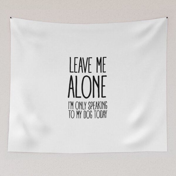 Item preview, LEAVE ME ALONE (I'M ONLY SPEAKING TO MY DOG TODAY) designed and sold by alyssadesigns.