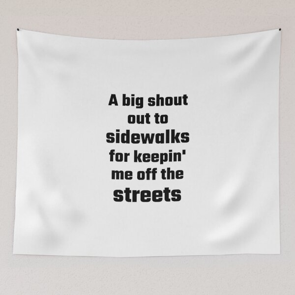 Item preview, A Big Shout Out To Sidewalks For Keepin' Me Off The Streets designed and sold by evahhamilton.