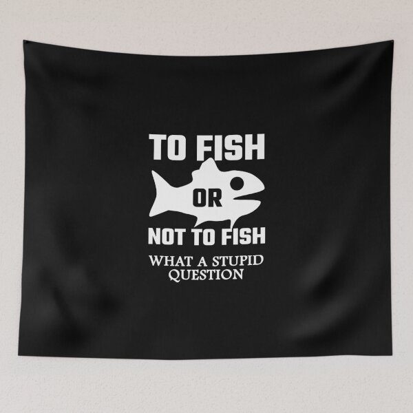 Item preview, To Fish Or Not To Fish What A Stupid Question designed and sold by evahhamilton.