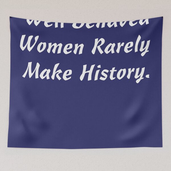 Item preview, WELL BEHAVED WOMEN RARELY MAKE HISTORY designed and sold by Luckythelab.