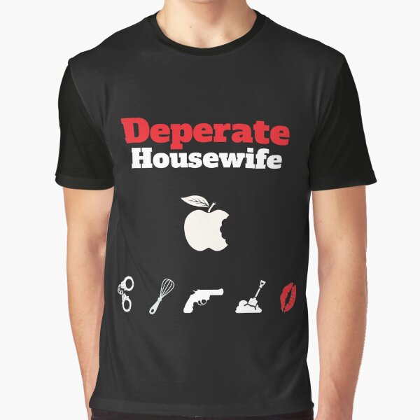 Desperate Housewife Shirt - Parody Desperate Housewife tshirt - Desperate Housewife tee - Fun Desperate Housewife t-shirt Graphic T-Shirt