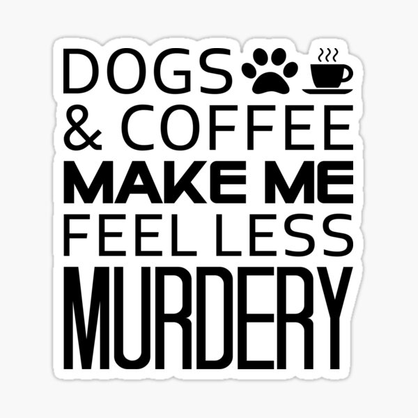 Item preview, Dogs and Coffee Make Me Feel Less Murdery designed and sold by T-shirt For You.