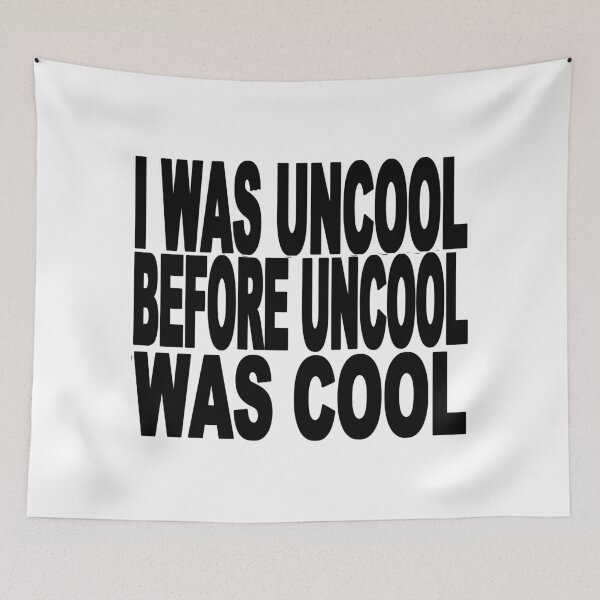 Item preview, I WAS UNCOOL BEFORE UNCOOL WAS COOL designed and sold by Calgacus.