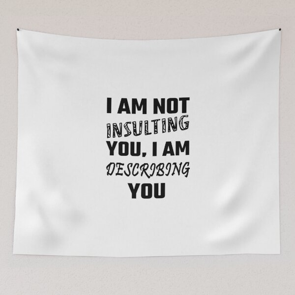 Item preview, I Am Not Insulting You, I Am Describing You designed and sold by evahhamilton.