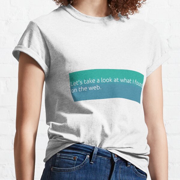 Look What I Found on the Web Classic T-Shirt