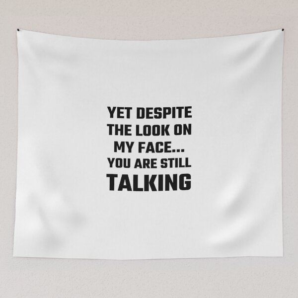 Item preview, Yet Despite The Look On My Face You Are Still Talking designed and sold by evahhamilton.