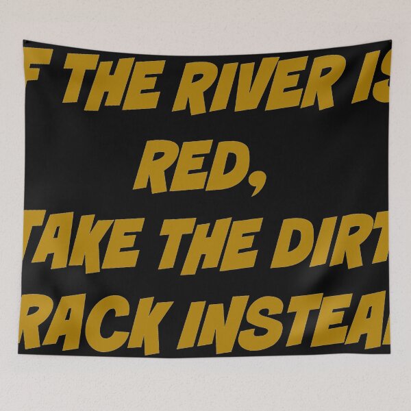 Item preview, If the river is red, take the dirt track instead designed and sold by chantelle bezant.