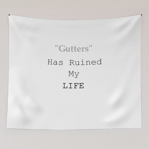 Item preview, Gutters Has Ruined My Life designed and sold by Burn1Em.