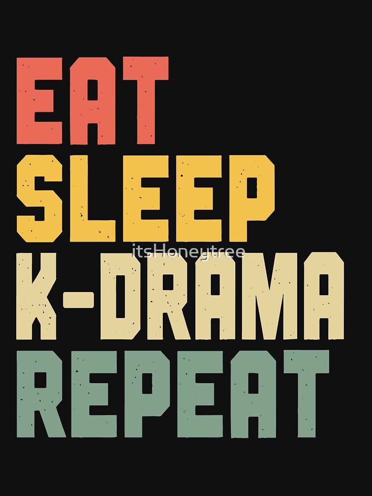 Eat Sleep K-Drama Repeat by itsHoneytree