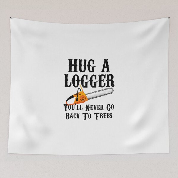 Item preview, Hug A Logger You'll Never Go Back To Trees designed and sold by evahhamilton.