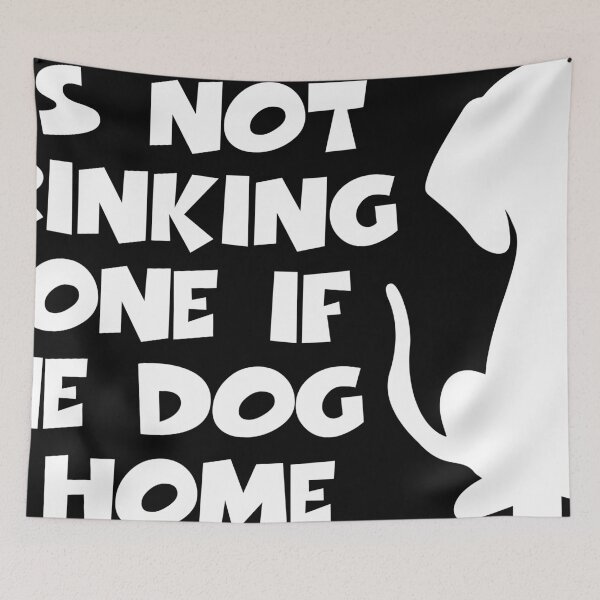 Item preview, It's Not Drinking Alone If The Dog Is Home designed and sold by lolotees.