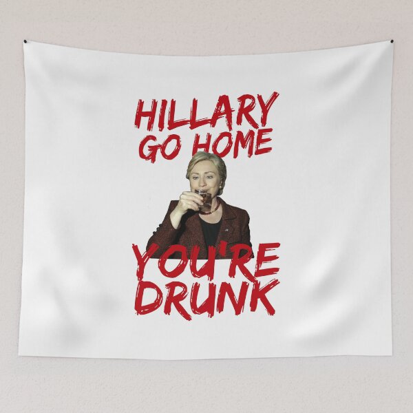 Item preview, Hillary Go Home You're Drunk designed and sold by BrianEFisher.