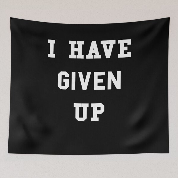 Item preview, I Have Given Up designed and sold by Yipptee Shirts.