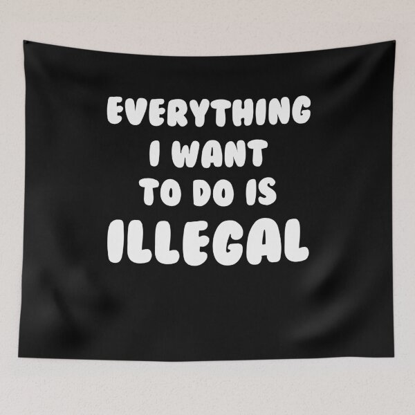 Item preview, Everything I Want To Do Is Illegal designed and sold by Yipptee Shirts.