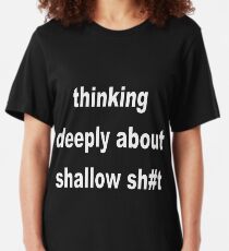 Thinking Deeply about Shallow Sh#t Slim Fit T-Shirt