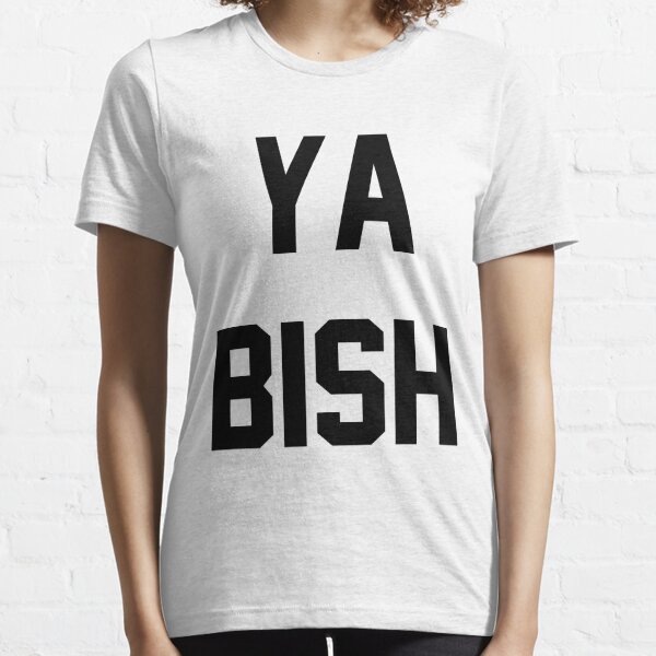 Ya Bish T Shirts Redbubble