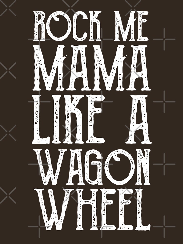 "Wagon Wheel Lyric White Rock Me Mama Like A Wagon Wheel" Tshirt by fontastic Redbubble