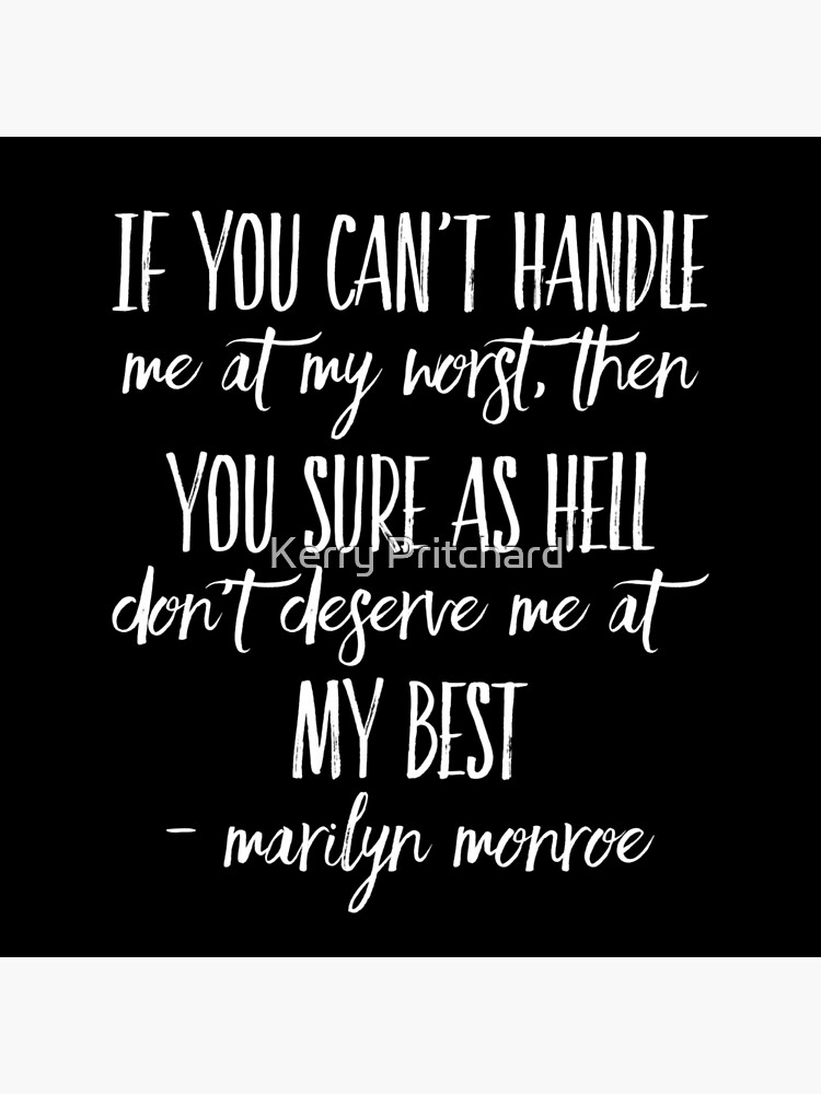 If You Cant Handle Me At My Worst Then You Sure As Hell Dont Deserve Me At My Best Marilyn