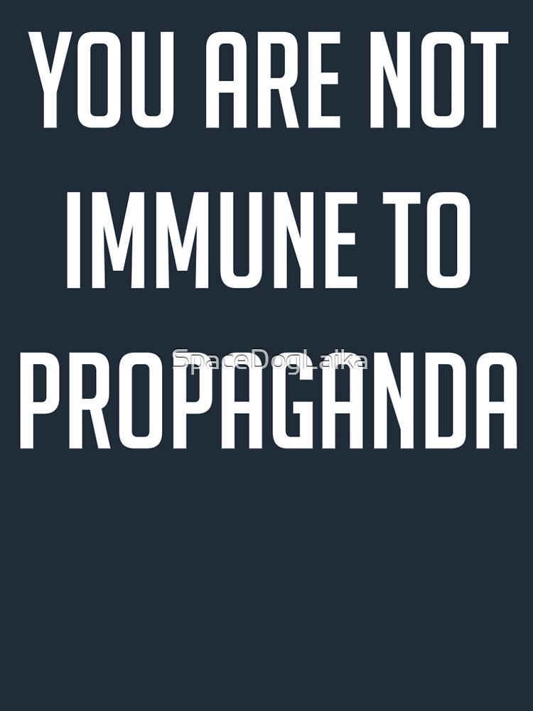 "You Are Not Immune To Propaganda" Tshirt by SpaceDogLaika Redbubble