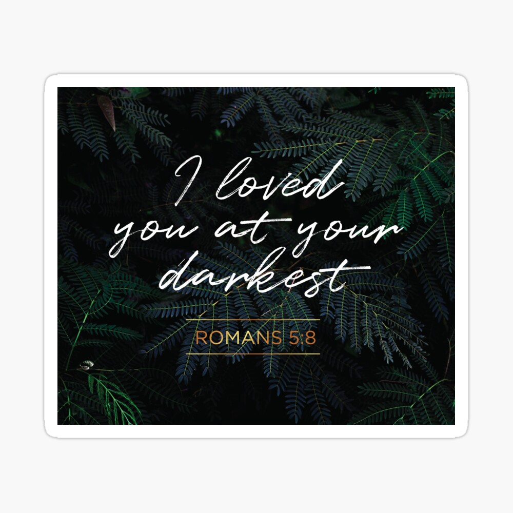 Romans 5:8 I Loved You At Your Darkest" Poster By Aaronjix | Redbubble