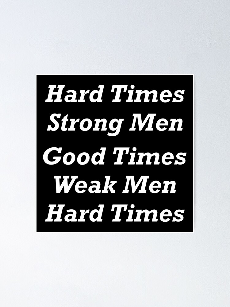 hard times strong men good times weak men hard times hard times strong men good times weak men hard times