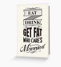 Eat, drink, get fat - who cares, you are married! Greeting Card