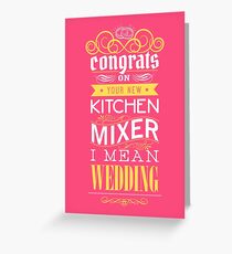 Congrats on your new kitch mixer. I mean wedding! Greeting Card