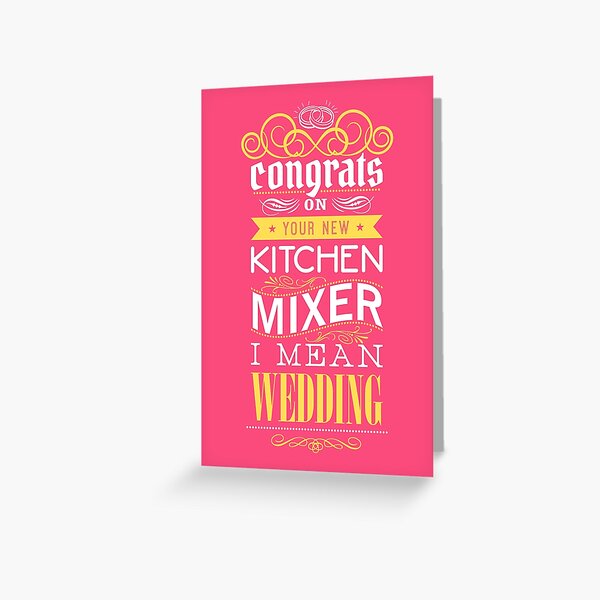 Congrats on your new kitch mixer. I mean wedding! Greeting Card