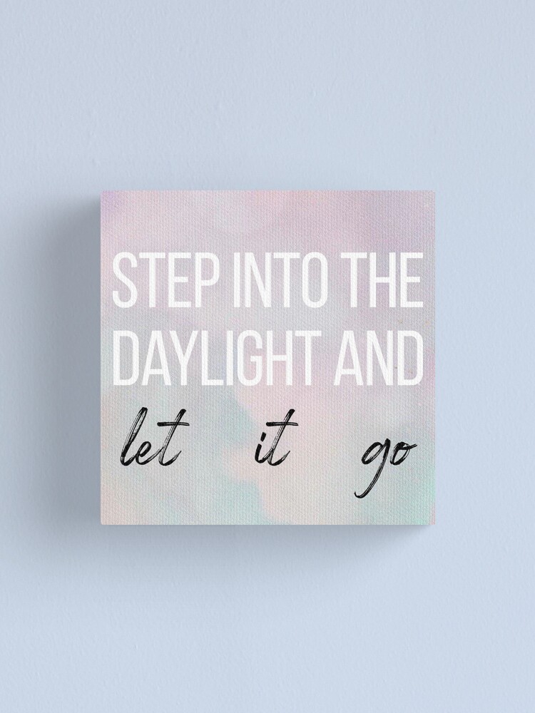 "Step Into the Daylight and Let It Go" Canvas Print by baytato Redbubble